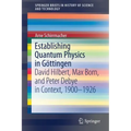 Establishing Quantum Physics in Göttingen: David Hilbert, Max Born, and Peter Debye in Context, 1900-1926
