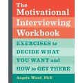 The Motivational Interviewing Workbook: Exercises to Decide What You Want and How to Get There