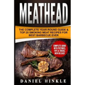 Meathead: The Complete Year-Round Guide & Top 25 Smoking Meat Recipes For Best Barbecue Ever + Bonus 10 Must-Try Bbq Sauces