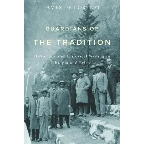 Guardians of the Tradition: Historians and Historical Writing in Ethiopia and Eritrea