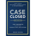 Case Closed: Top Secrets from Former McKinsey Consultants & Interviewers to Getting Consulting Job Offers