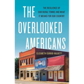 The Overlooked Americans: The Resilience of Our Rural Towns and What It Means for Our Country