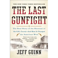 The Last Gunfight: The Real Story of the Shootout at the O.K. Corral-And How It Changed the American West