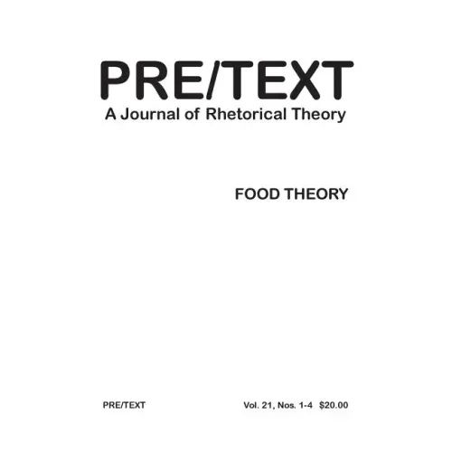 Pre/Text: A Journal of Rhetorical Theory 21.1-4 (2013) Food Theory