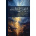 Easy Electrical Experiments And How To Make Them