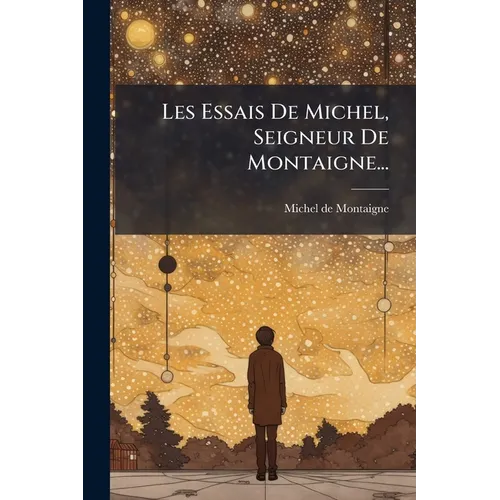 Les Essais De Michel, Seigneur De Montaigne...