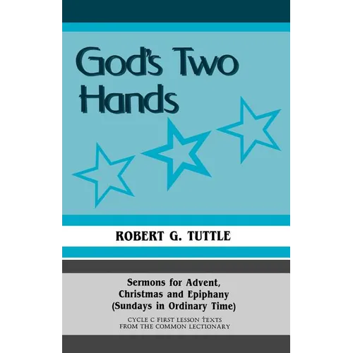 God's Two Hands: Sermons For Advent, Christmas And Epiphany (Sundays In Ordinary Time) Cycle C First Lesson Texts From The Common Lectionary