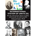 International System of Units (Si): How the World Measures Almost Everything, and the People Who Made It Possible