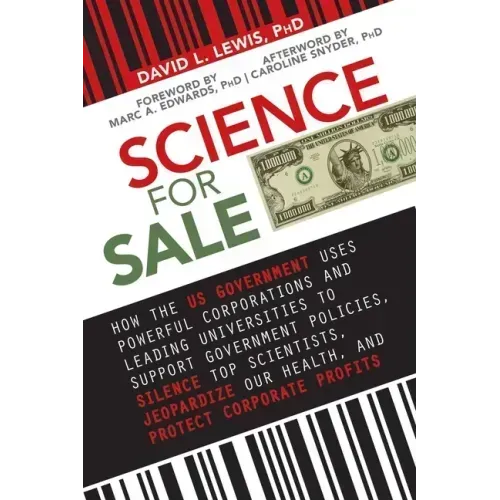 Science for Sale: How the Us Government Uses Powerful Corporations and Leading Universities to Support Government Policies, Silence Top