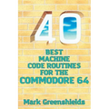 40 Best Machine Code Routines for the Commodore 64