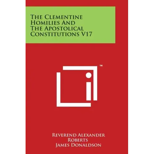 The Clementine Homilies And The Apostolical Constitutions V17