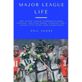 Major League Life: Why Major League Lacrosse Players, Coaches, and Fans Share a Passion for a League that Often Goes Overlooked