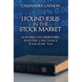 I Found Jesus in the Stock Market How Biblically Responsible Investing Can Change Your Heart, Too
