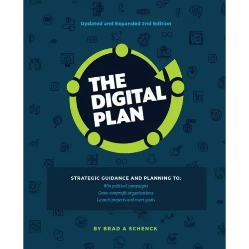 The Digital Plan 2nd Edition: Strategic guidance and planning to: Win political campaigns. Grow nonprofit organizations. Launch projects and meet goal