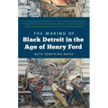 The Making of Black Detroit in the Age of Henry Ford