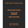Montana Code Title 45 Crimes 2020 Edition: West Hartford Legal Publishing