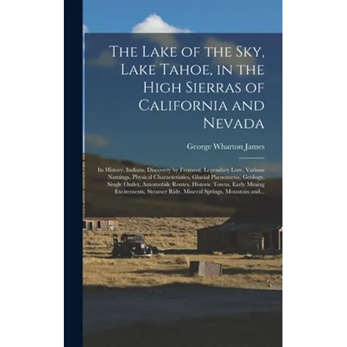 The Lake of the Sky, Lake Tahoe, in the High Sierras of California and Nevada; Its History, Indians, Discovery by Fremont, Legendary Lore, Various Nam