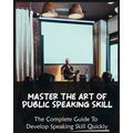 Master The Art of Public Speaking Skill: The Complete Guide To Develop Speaking Skill Quickly