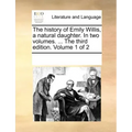 The History of Emily Willis, a Natural Daughter. in Two Volumes. ... the Third Edition. Volume 1 of 2