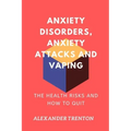 Anxiety Disorders, Anxiety Attacks and Vaping: The Health Risks and How to Quit