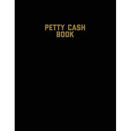 Petty Cash Book: Voucher Log, Balance Record, Keep Track Of Small Business Accounts & Personal Accounting Ledger, Expenses & Income Bookkeeping Journa