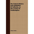 The Natural History And Antiquities Of Selborne, In The County Of Southampton