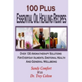 100 Plus Essential Oil Healing Recipes: Over 130 Aromatherapy Solutions For Ever