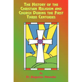 The History of the Christian Religion and Church During the First Three Centuries