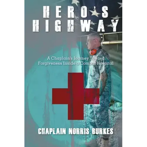 Hero's Highway: A Chaplain's Journey Toward Forgiveness Inside a Combat Hospital
