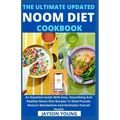 The Ultimate Updated Noom Diet Cookbook: An Essential Guide With Easy, Nourishing And Healthy Noom Diet Recipes To Shed Pounds, Restore Metabolism And