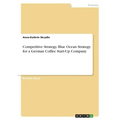 Competitive Strategy. Blue Ocean Strategy for a German Coffee Start-Up Company