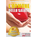 L'Ormone Della Salute: L'Innovativo Metodo Dei Sistemi Corporei Per Riattivare La Salute Senza Medicine