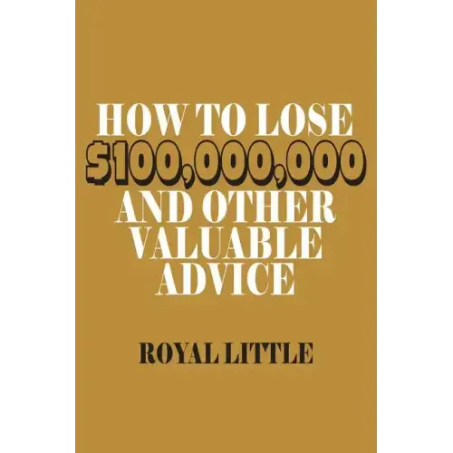 How to Lose $100,000,000 and Other Valuable Advice