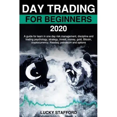 Day Trading for Beginners 2020: A guide for learn in one day risk management, discipline and trading psychology, strategy, invest, money, gold, Bitcoi