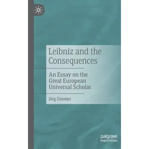 Leibniz and the Consequences: An Essay on the Great European Universal Scholar