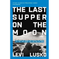 The Last Supper on the Moon Bible Study Guide Plus Streaming Video: The Ocean of Space, the Mystery of Grace, and the Life Jesus Died for You to Have