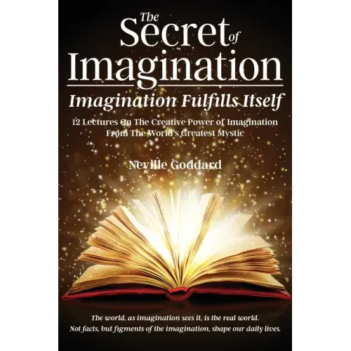 The Secret of Imagination, Imagination Fulfills itself: 12 Lectures On The Creative Power of Imagination