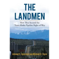 The Landmen: How They Secured the Trans-Alaska Pipeline Right-of-Way