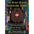 The Minds Behind Adventure Games: Interviews with Cult and Classic Video Game Developers