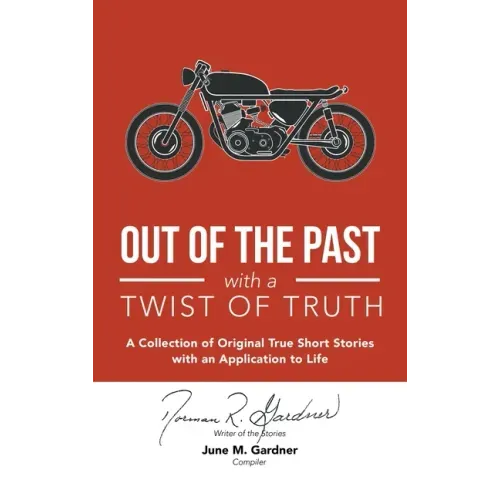 Out of the Past with a Twist of Truth: A Collection of Original True Short Stories with an Application to Life