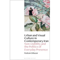 Urban and Visual Culture in Contemporary Iran: Non-Visibility and the Politics of Everyday Presence