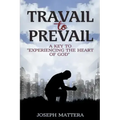 Travail to Prevail: A key to "Experiencing the Heart of God"