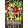 The Daniel Fast Diet: A Guide on How Christians can Lose Weight and Gain Spiritual Strength With the Daniel Fast