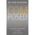 Composed: The Heart and Science of Leading Under Pressure