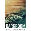 Darkroom Photography: The Complete Guide to Mastering The Basics of Darkroom Photography