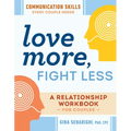 Love More, Fight Less: Communication Skills Every Couple Needs: A Relationship Workbook for Couples