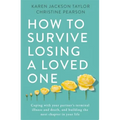 How to Survive Losing a Loved One: A Practical Guide to Coping with Your Partner's Terminal Illness and Death, and Building the Next Chapter in Your L