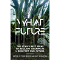 What Future: The Year's Best Ideas to Reclaim, Reanimate & Reinvent Our Future