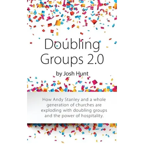 Doubling Groups 2.0: How Andy Stanley and a whole generation of churches are exploding with doubling groups and the power of hospitality.
