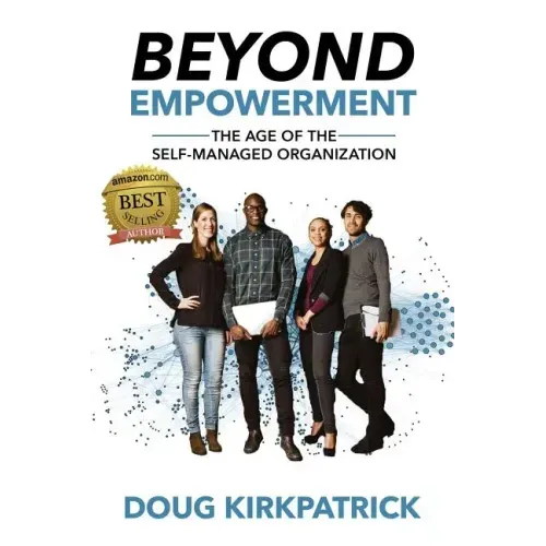 Beyond Empowerment: The Age of the Self-Managed Organization